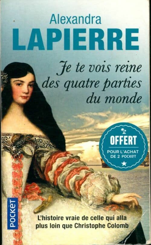 Je te vois reine des quatre parties du monde - Alexandra Lapierre