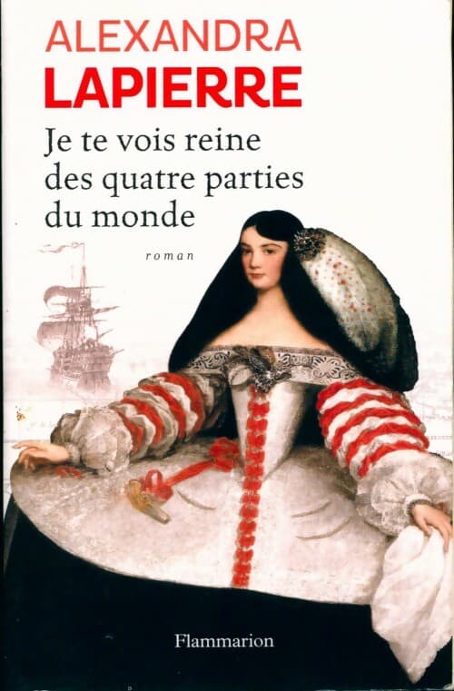 Je te vois reine des quatre parties du monde - Alexandra Lapierre