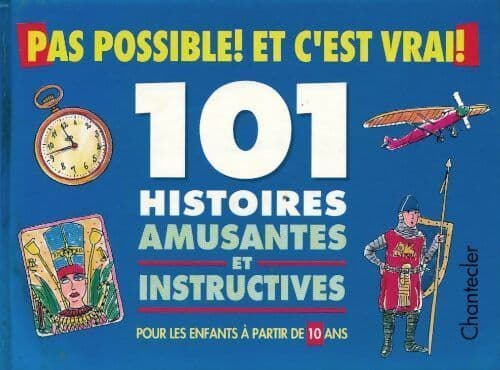 Pas possible et c'est vrai!. 101 histoires amusantes et instructives - Collectif