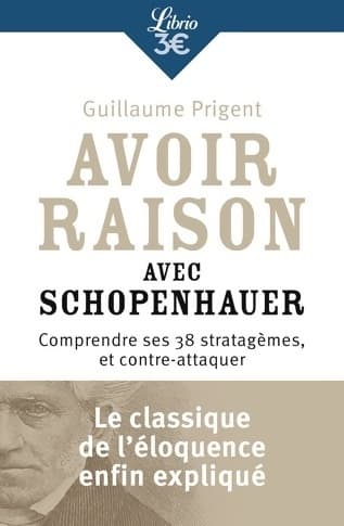 Avoir raison avec schopenhauer. Comprendre ses 38 stratagèmes et contre-attaquer - Guillaume Prigent